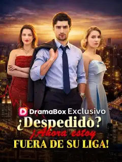 ¿Despedido? ¡Ahora estoy fuera de su liga! (Doblado)